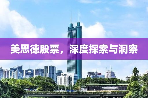 美思德股票，深度探索与洞察