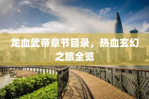 龙血武帝章节目录，热血玄幻之旅全览