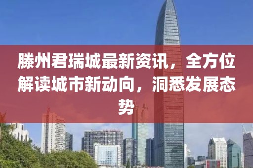 滕州君瑞城最新资讯，全方位解读城市新动向，洞悉发展态势