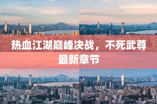 热血江湖巅峰决战，不死武尊最新章节