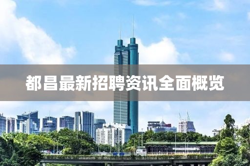 都昌最新招聘资讯全面概览