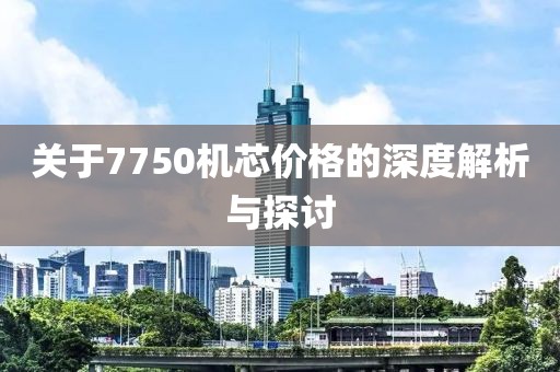 关于7750机芯价格的深度解析与探讨
