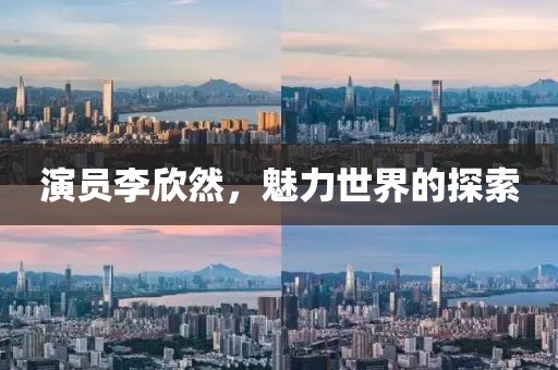 演员李欣然，魅力世界的探索