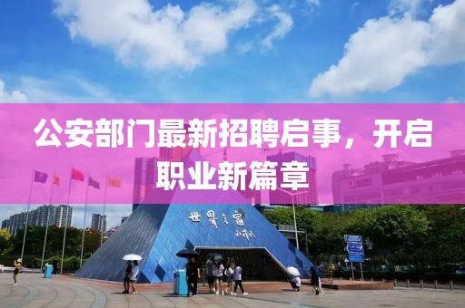 公安部门最新招聘启事，开启职业新篇章