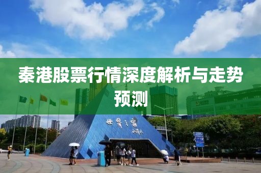 秦港股票行情深度解析与走势预测