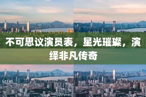 不可思议演员表，星光璀璨，演绎非凡传奇