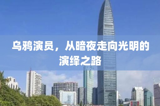 乌鸦演员，从暗夜走向光明的演绎之路