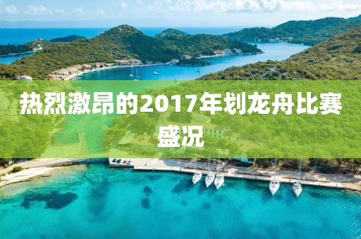 热烈激昂的2017年划龙舟比赛盛况
