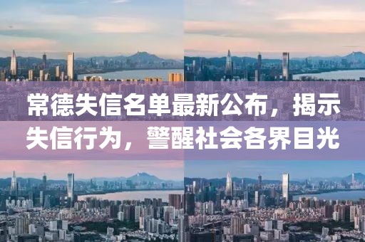 常德失信名单最新公布，揭示失信行为，警醒社会各界目光