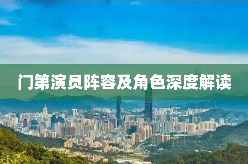 门第演员阵容及角色深度解读