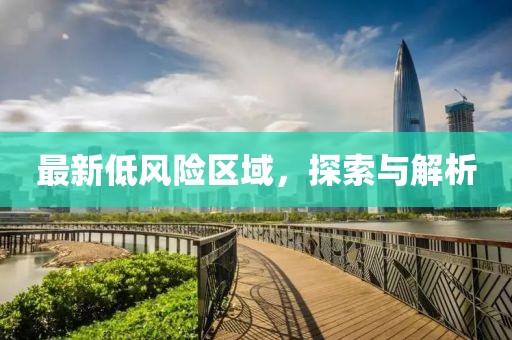 最新低风险区域，探索与解析