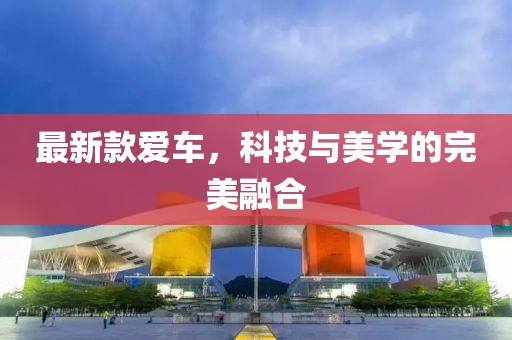 最新款爱车，科技与美学的完美融合