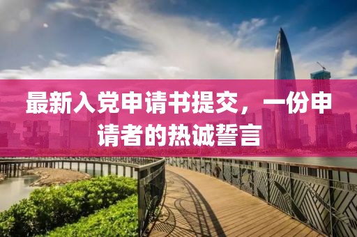最新入党申请书提交，一份申请者的热诚誓言