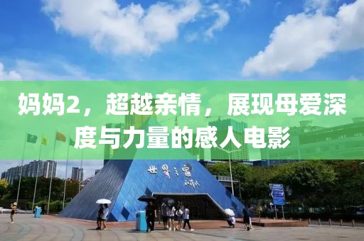 妈妈2，超越亲情，展现母爱深度与力量的感人电影