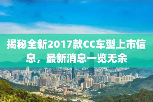 揭秘全新2017款CC车型上市信息，最新消息一览无余