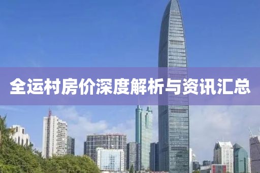 全运村房价深度解析与资讯汇总