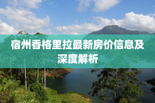 宿州香格里拉最新房价信息及深度解析