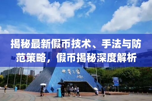 揭秘最新假币技术、手法与防范策略，假币揭秘深度解析