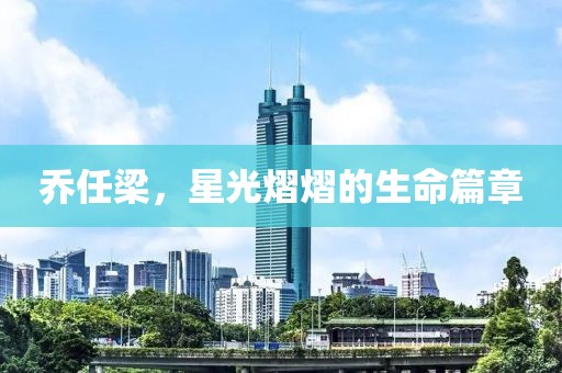乔任梁，星光熠熠的生命篇章