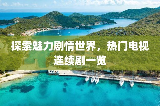 探索魅力剧情世界，热门电视连续剧一览