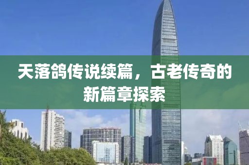 天落鸽传说续篇，古老传奇的新篇章探索