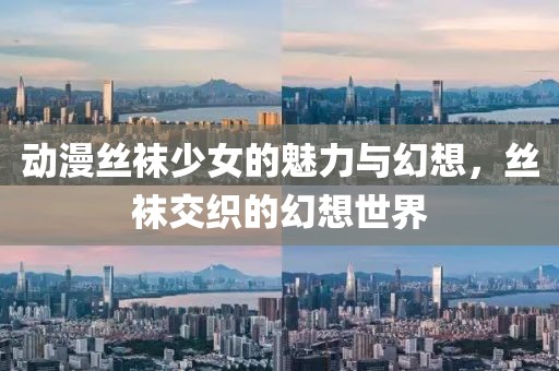 动漫丝袜少女的魅力与幻想，丝袜交织的幻想世界