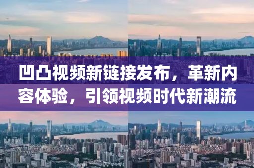 凹凸视频新链接发布，革新内容体验，引领视频时代新潮流