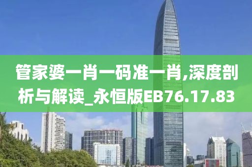 管家婆一肖一码准一肖,深度剖析与解读_永恒版EB76.17.83