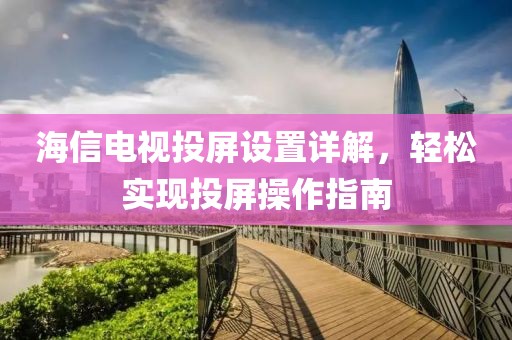 海信电视投屏设置详解，轻松实现投屏操作指南