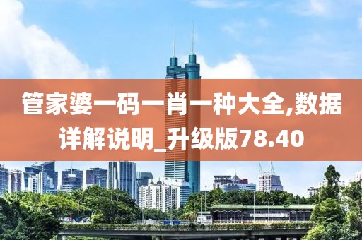 管家婆一码一肖一种大全,数据详解说明_升级版78.40