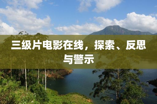 三级片电影在线，探索、反思与警示