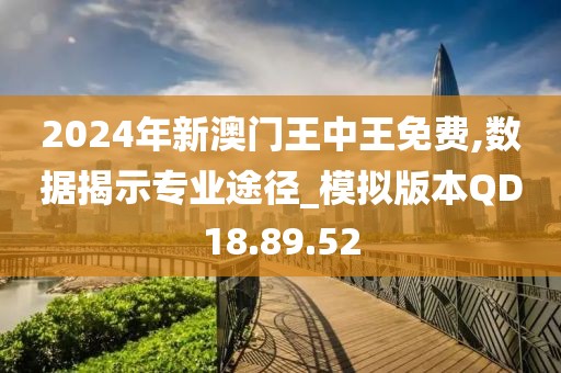 2024年新澳门王中王免费,数据揭示专业途径_模拟版本QD18.89.52