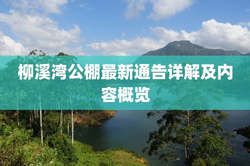 柳溪湾公棚最新通告详解及内容概览