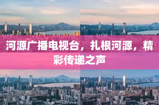 河源广播电视台，扎根河源，精彩传递之声