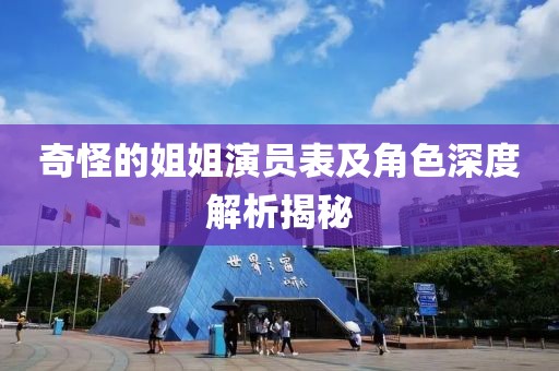 奇怪的姐姐演员表及角色深度解析揭秘