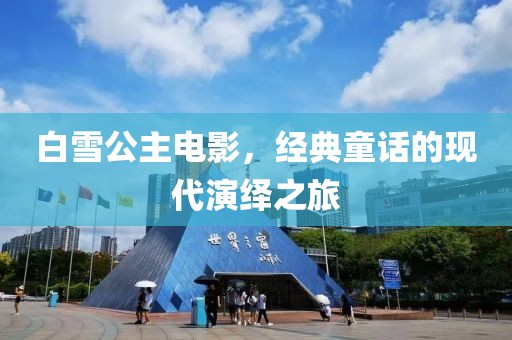 白雪公主电影，经典童话的现代演绎之旅