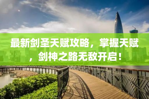 最新剑圣天赋攻略，掌握天赋，剑神之路无敌开启！