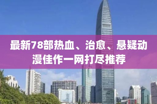 最新78部热血、治愈、悬疑动漫佳作一网打尽推荐