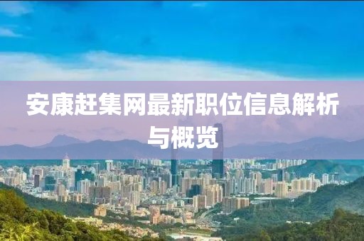 安康赶集网最新职位信息解析与概览