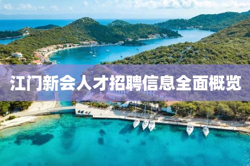 江门新会人才招聘信息全面概览