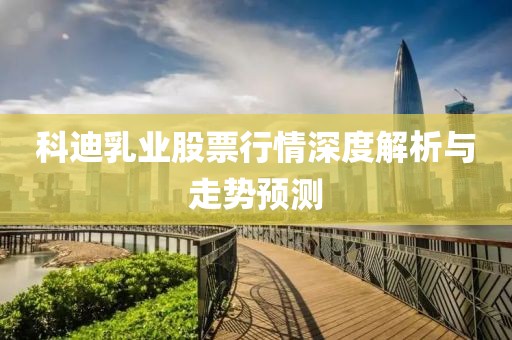 科迪乳业股票行情深度解析与走势预测