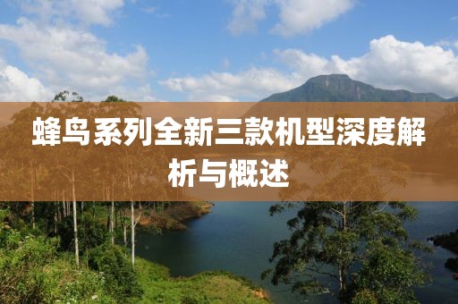 蜂鸟系列全新三款机型深度解析与概述