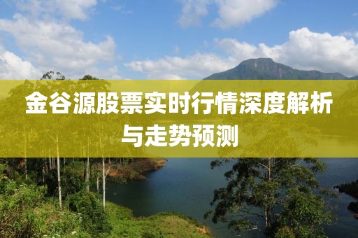 金谷源股票实时行情深度解析与走势预测