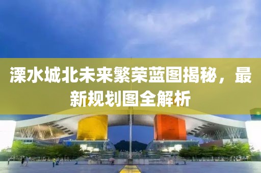 溧水城北未来繁荣蓝图揭秘，最新规划图全解析