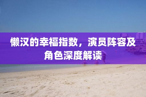 懒汉的幸福指数，演员阵容及角色深度解读