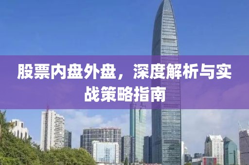 股票内盘外盘，深度解析与实战策略指南