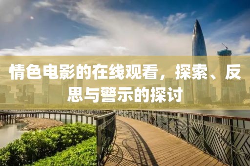 情色电影的在线观看，探索、反思与警示的探讨
