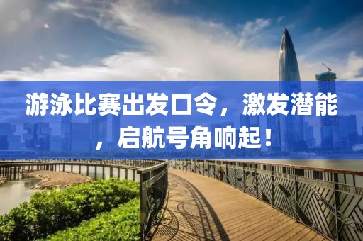 游泳比赛出发口令，激发潜能，启航号角响起！