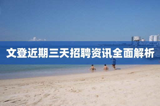 文登近期三天招聘资讯全面解析
