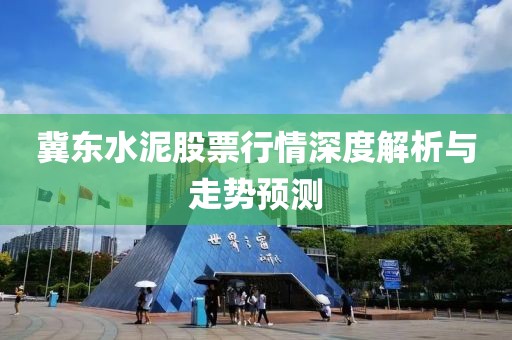冀东水泥股票行情深度解析与走势预测